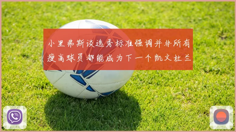 小里弗斯谈选秀标准强调并非所有瘦高球员都能成为下一个凯文杜兰特