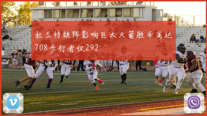杜兰特缺阵影响巨大火箭胜率高达708步行者仅292